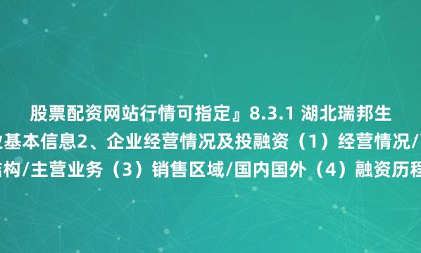 股票配资网站行情可指定』8.3.1 湖北瑞邦生物科技有限公司1、企业基本信息2、企业经营情况及投融资（1）经营情况/营业收入（2）产品结构/主营业务（3）销售区域/国内国外（4）融资历程/对外投资3、企业经营资质/能力资质4、企业研发投入/专利技术5、企业食品活性肽产品布局6、企业食品活性肽主要客户7、企业发展战略&优劣势8.3.2 德州蓝力生物技术有限公司1、企业基本信息2、企业经营情况