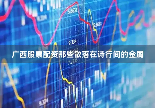 广西股票配资那些散落在诗行间的金屑