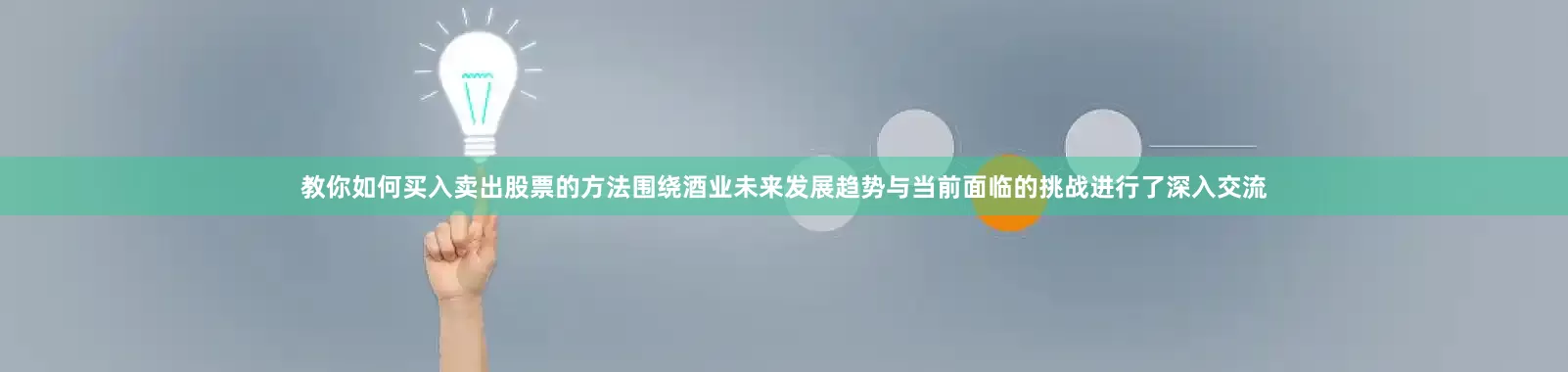 教你如何买入卖出股票的方法围绕酒业未来发展趋势与当前面临的挑战进行了深入交流